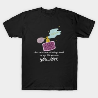 Intoxicating smell of person you love T-Shirt